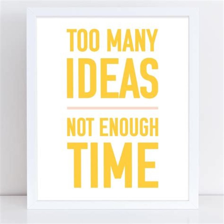 What do you do when you have too many ideas Not enough time?
