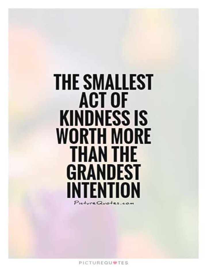 Who said the smallest act of kindness is worth more than?